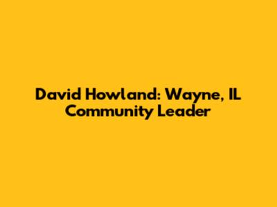 David Howland: Wayne, IL Community Leader