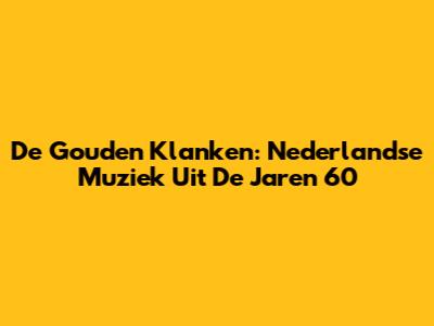 De Gouden Klanken: Nederlandse Muziek Uit De Jaren 60