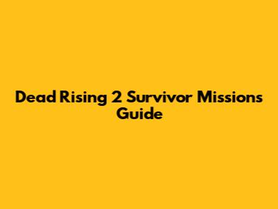 Dead Rising 2 Survivor Missions Guide