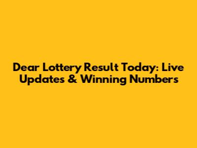 Dear Lottery Result Today: Live Updates & Winning Numbers