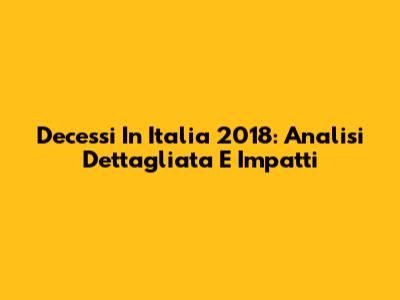 Decessi In Italia 2018: Analisi Dettagliata E Impatti