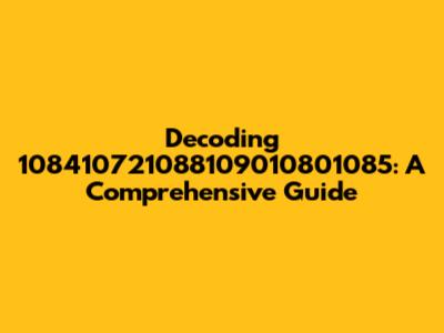 Decoding 108410721088109010801085: A Comprehensive Guide