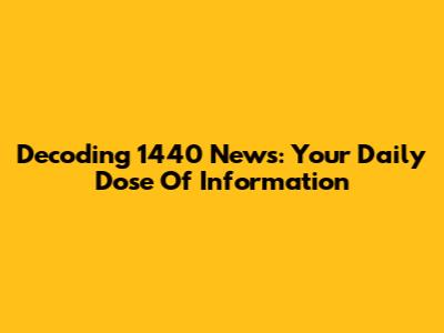 Decoding 1440 News: Your Daily Dose Of Information