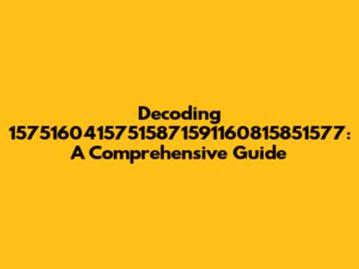 Decoding 15751604157515871591160815851577: A Comprehensive Guide