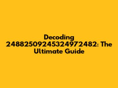 Decoding 24882509245324972482: The Ultimate Guide