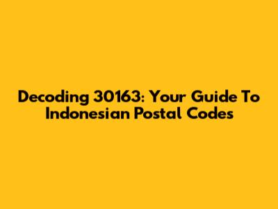 Decoding 30163: Your Guide To Indonesian Postal Codes
