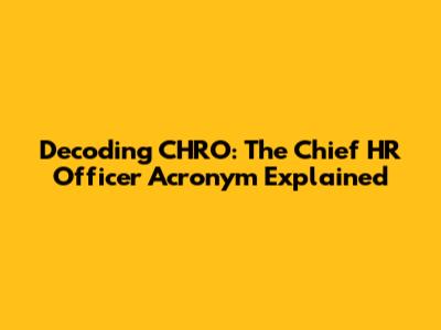 Decoding CHRO: The Chief HR Officer Acronym Explained