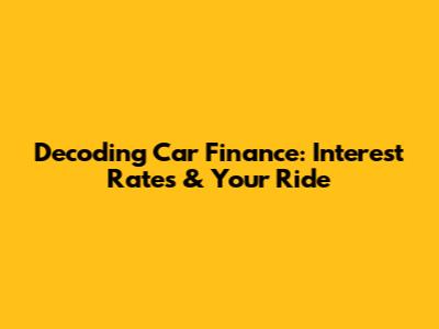 Decoding Car Finance: Interest Rates & Your Ride
