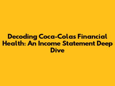 Decoding Coca-Cola's Financial Health: An Income Statement Deep Dive