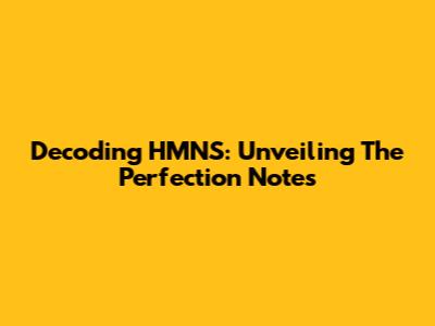 Decoding HMNS: Unveiling The Perfection Notes