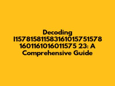 Decoding I157815811583161015751578 1601161016011575 23: A Comprehensive Guide
