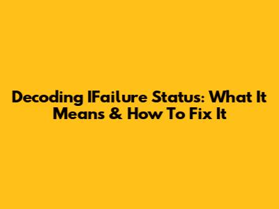 Decoding IFailure Status: What It Means & How To Fix It