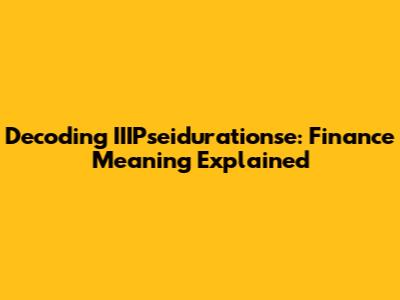 Decoding IIIPseidurationse: Finance Meaning Explained
