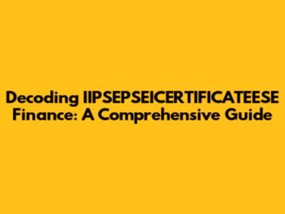 Decoding IIPSEPSEICERTIFICATEESE Finance: A Comprehensive Guide