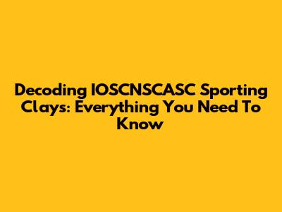 Decoding IOSCNSCASC Sporting Clays: Everything You Need To Know