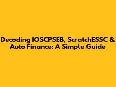 Decoding IOSCPSEB, ScratchESSC & Auto Finance: A Simple Guide