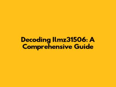 Decoding Ilmz31506: A Comprehensive Guide
