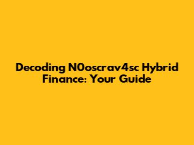 Decoding N0oscrav4sc Hybrid Finance: Your Guide