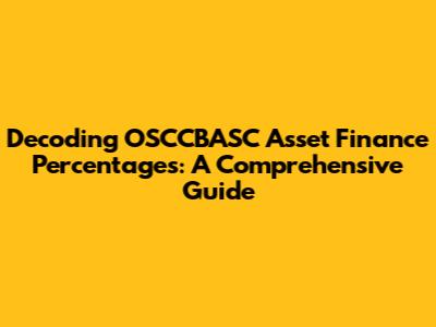 Decoding OSCCBASC Asset Finance Percentages: A Comprehensive Guide