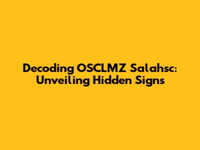 Decoding OSCLMZ Salahsc: Unveiling Hidden Signs