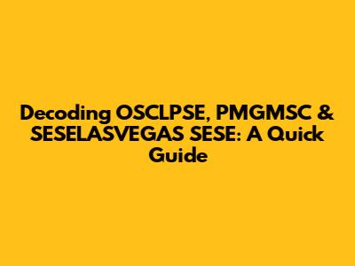 Decoding OSCLPSE, PMGMSC & SESELASVEGAS SESE: A Quick Guide