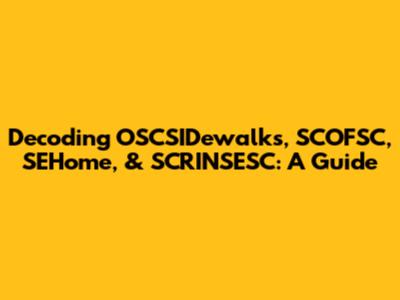 Decoding OSCSIDewalks, SCOFSC, SEHome, & SCRINSESC: A Guide