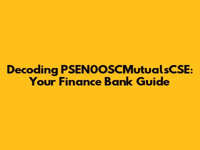 Decoding PSEN0OSCMutualsCSE: Your Finance Bank Guide