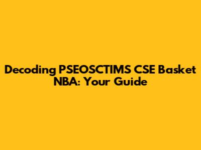 Decoding PSEOSCTIMS CSE Basket NBA: Your Guide