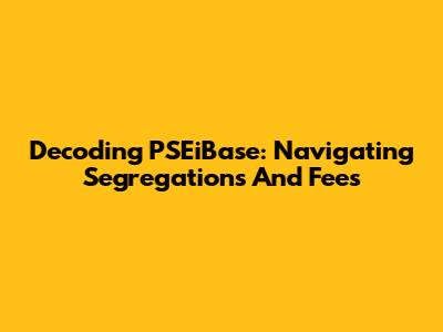 Decoding PSEiBase: Navigating Segregations And Fees