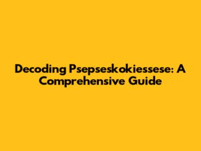 Decoding Psepseskokiessese: A Comprehensive Guide