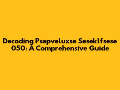 Decoding Psepveluxse Seseklfsese 050: A Comprehensive Guide