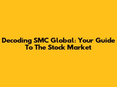 Decoding SMC Global: Your Guide To The Stock Market