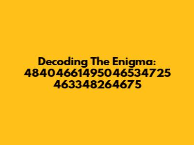Decoding The Enigma: 48404661495046534725 463348264675