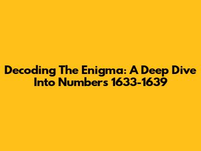 Decoding The Enigma: A Deep Dive Into Numbers 1633-1639