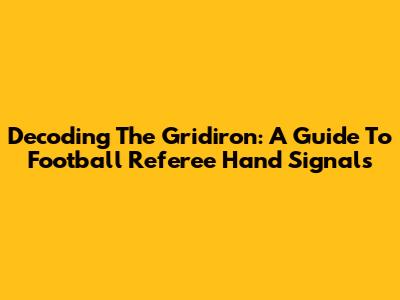 Decoding The Gridiron: A Guide To Football Referee Hand Signals
