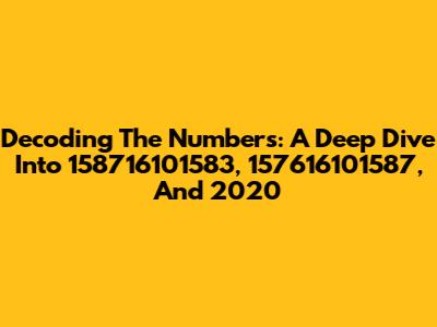 Decoding The Numbers: A Deep Dive Into 158716101583, 157616101587, And 2020