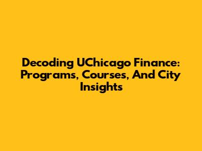 Decoding UChicago Finance: Programs, Courses, And City Insights