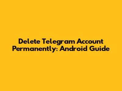 Delete Telegram Account Permanently: Android Guide