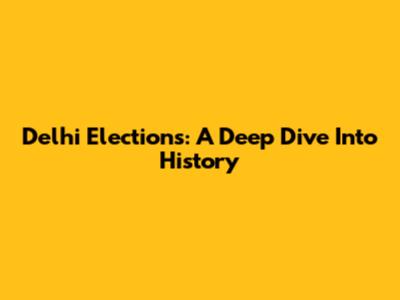 Delhi Elections: A Deep Dive Into History