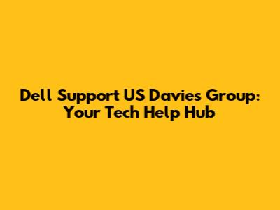 Dell Support US Davies Group: Your Tech Help Hub