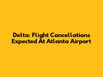 Delta: Flight Cancellations Expected At Atlanta Airport