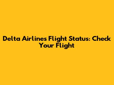 Delta Airlines Flight Status: Check Your Flight
