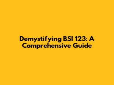 Demystifying BSI 123: A Comprehensive Guide