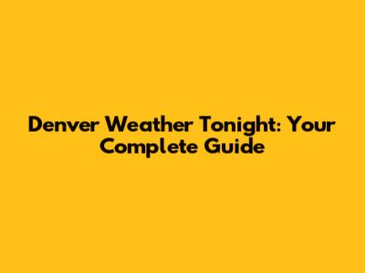 Denver Weather Tonight: Your Complete Guide