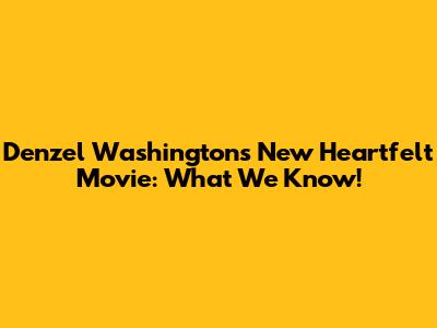 Denzel Washington's New Heartfelt Movie: What We Know!