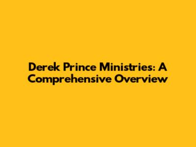 Derek Prince Ministries: A Comprehensive Overview