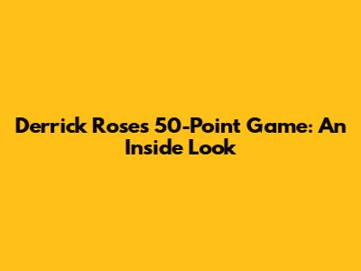 Derrick Rose's 50-Point Game: An Inside Look