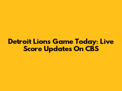 Detroit Lions Game Today: Live Score Updates On CBS