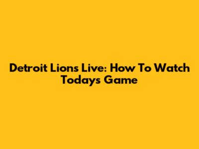 Detroit Lions Live: How To Watch Today's Game