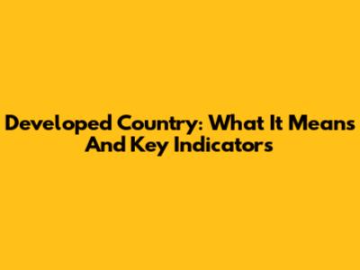 Developed Country: What It Means And Key Indicators